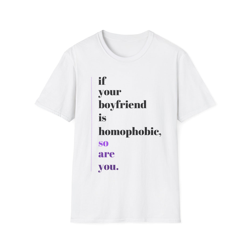 If Your Boyfriend is Homophobic So Are You Unisex T-Shirt
