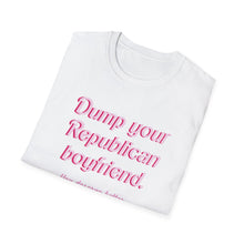 Load image into Gallery viewer, Dump Your Republican Boyfriend, You Deserve Better Unisex T-Shirt