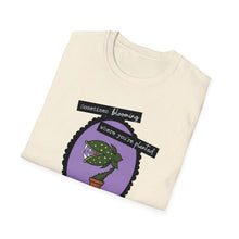 Load image into Gallery viewer, Sometimes Blooming Where You’re Planted Looks Like This Unisex T-Shirt