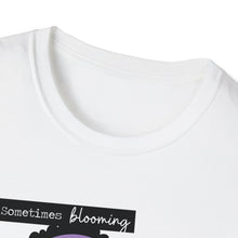 Load image into Gallery viewer, Sometimes Blooming Where You’re Planted Looks Like This Unisex T-Shirt