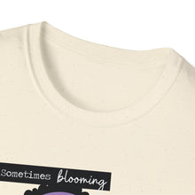 Load image into Gallery viewer, Sometimes Blooming Where You’re Planted Looks Like This Unisex T-Shirt