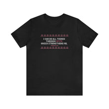 Load image into Gallery viewer, I Can Do All Things Through Spite Which Strengthens Me Unisex Short Sleeve Tee