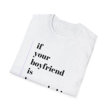 Load image into Gallery viewer, If Your Boyfriend is Homophobic So Are You Unisex T-Shirt
