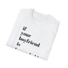 Load image into Gallery viewer, If Your Boyfriend is Homophobic So Are You Unisex T-Shirt