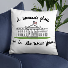Load image into Gallery viewer, A Woman’s Place is in the White House Pillow