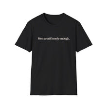Load image into Gallery viewer, Men Aren’t Lonely Enough Unisex T-Shirt
