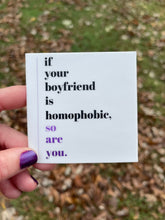 Load image into Gallery viewer, If Your Boyfriend is Homophobic So Are You Sticker
