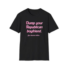 Load image into Gallery viewer, Dump Your Republican Boyfriend, You Deserve Better Unisex T-Shirt
