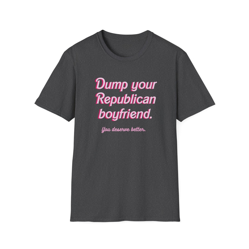 Dump Your Republican Boyfriend, You Deserve Better Unisex T-Shirt