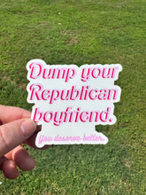 Load image into Gallery viewer, Dump Your Republican Boyfriend You Deserve Better Sticker
