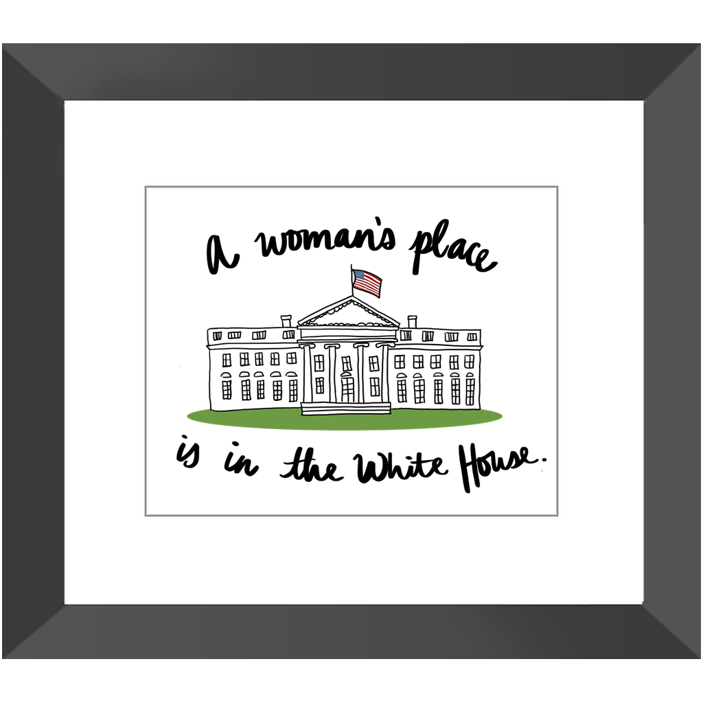 A Woman’s Place is in the White House Framed Prints